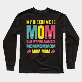 My Nickname is MOM Full Name MOM MOM MOM Mothers Day Funny Long Sleeve T-Shirt